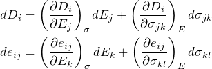\begin{equation*}\begin{align} dD_i & = \left(\frac{\partial D_i}{\partial E_j}\right)_\sigma dE_j  + \left(\frac{\partial D_i}{\partial \sigma_{jk}}\right)_E d\sigma_{jk} \\ de_{ij} & = \left(\frac{\partial e_{ij}}{\partial E_k}\right)_\sigma dE_k  + \left(\frac{\partial e_{ij}}{\partial \sigma_{kl}}\right)_E d\sigma_{kl} \end{align}\end{equation*}