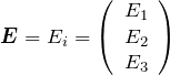 \[{\boldsymbol E} = E_i = \left( \begin{array}{c} E_1 \\ E_2 \\ E_3 \\ \end{array} \right)\]