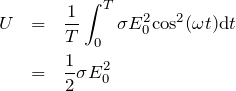 \begin{eqnarray*}U & = & \frac{1}{T} \int_0^T \sigma E_0^2 {\rm cos^2 }(\omega t) {\rm d}t \\& = & \frac{1}{2}\sigma E_0^2 \end{eqnarray*}